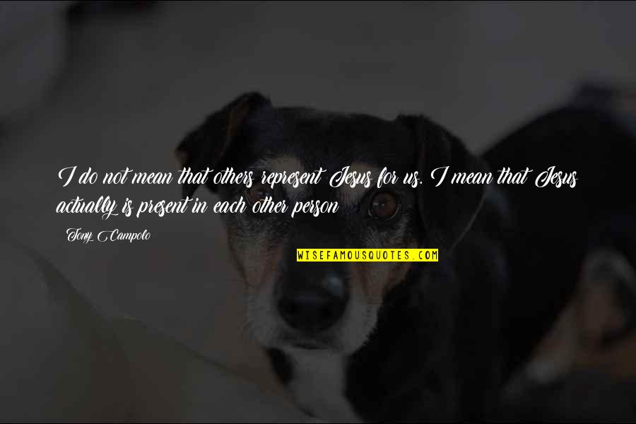 Jesus Do Unto Others Quotes By Tony Campolo: I do not mean that others represent Jesus