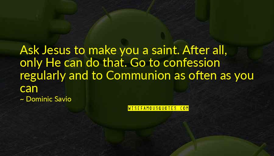 Jesus Eucharist Quotes By Dominic Savio: Ask Jesus to make you a saint. After