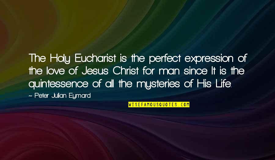 Jesus Eucharist Quotes By Peter Julian Eymard: The Holy Eucharist is the perfect expression of