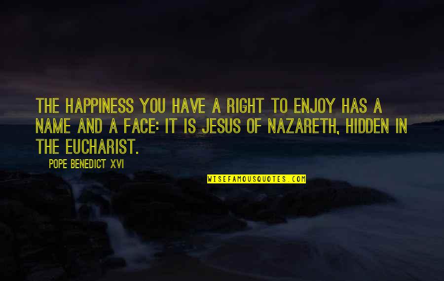Jesus Eucharist Quotes By Pope Benedict XVI: The happiness you have a right to enjoy