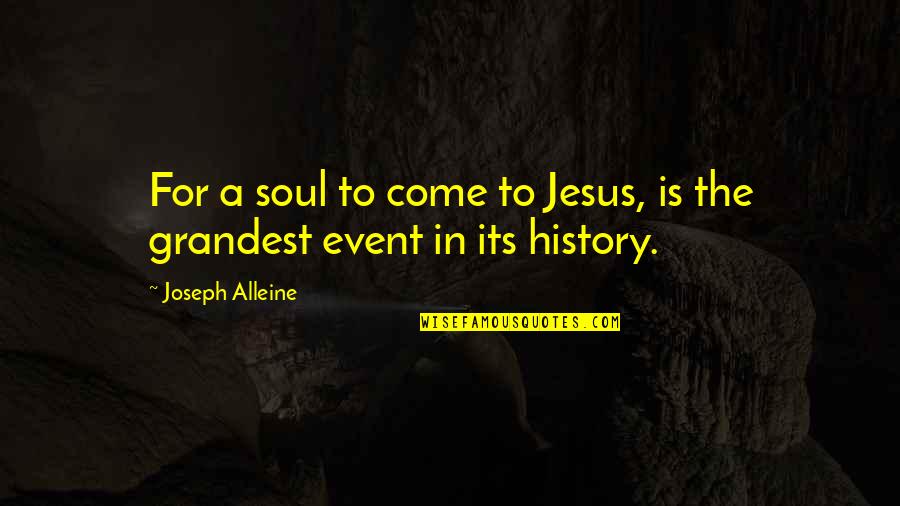 Jesus Events Quotes By Joseph Alleine: For a soul to come to Jesus, is