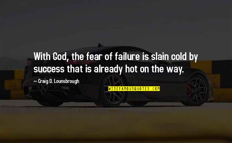 Jesus Fear Quotes By Craig D. Lounsbrough: With God, the fear of failure is slain Jesus Fear Quotes By Craig D. Lounsbrough: With God, the fear of failure is slain
