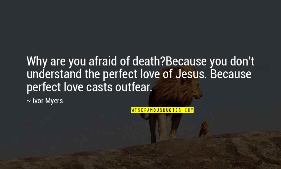 Jesus Fear Quotes By Ivor Myers: Why are you afraid of death?Because you don't Jesus Fear Quotes By Ivor Myers: Why are you afraid of death?Because you don't