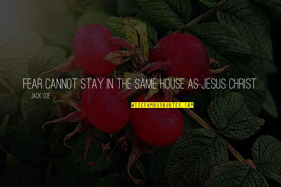 Jesus Fear Quotes By Jack Coe: Fear cannot stay in the same house as