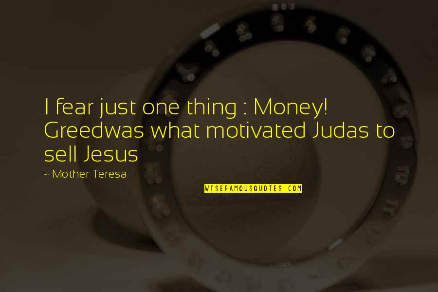 Jesus Fear Quotes By Mother Teresa: I fear just one thing : Money! Greedwas