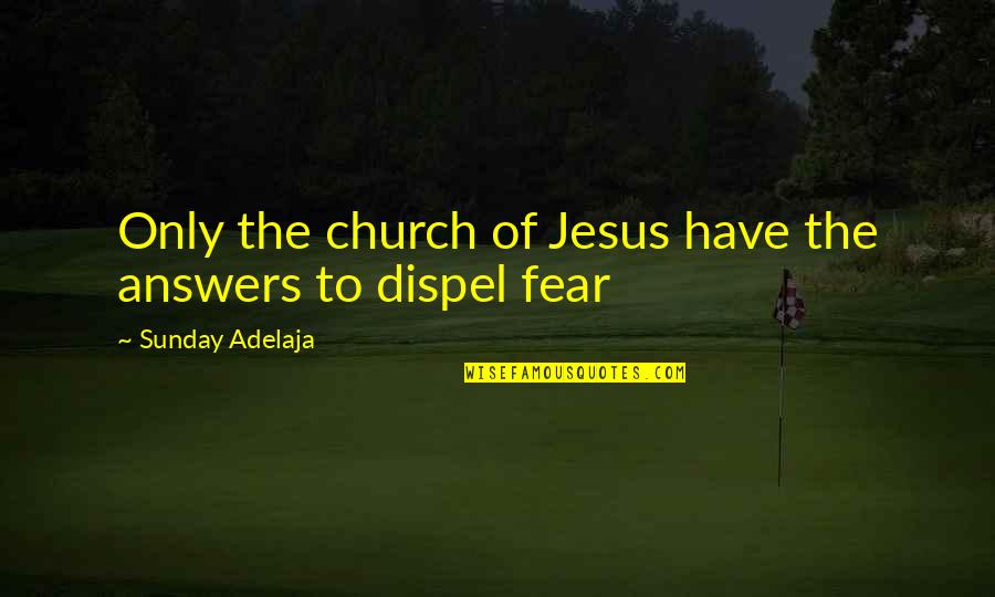 Jesus Fear Quotes By Sunday Adelaja: Only the church of Jesus have the answers Jesus Fear Quotes By Sunday Adelaja: Only the church of Jesus have the answers
