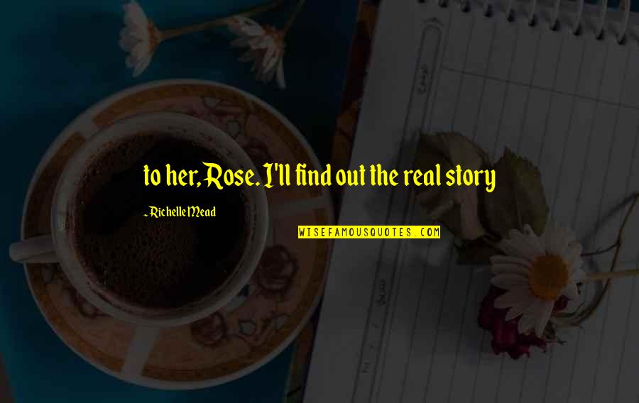 Jesus Feeds 5000 Quotes By Richelle Mead: to her, Rose. I'll find out the real Jesus Feeds 5000 Quotes By Richelle Mead: to her, Rose. I'll find out the real