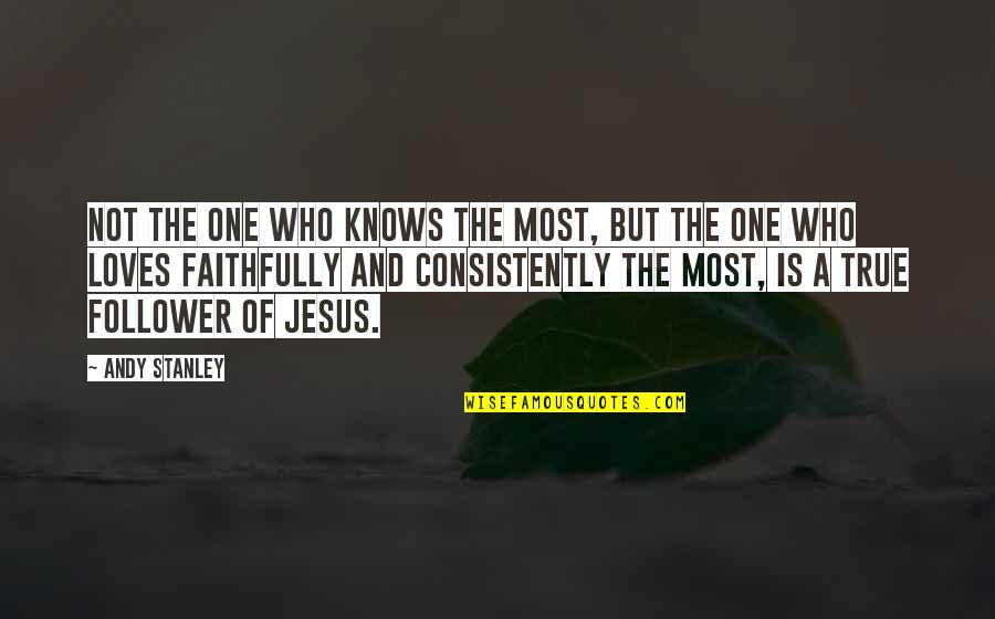 Jesus Follower Quotes By Andy Stanley: Not the one who knows the most, but