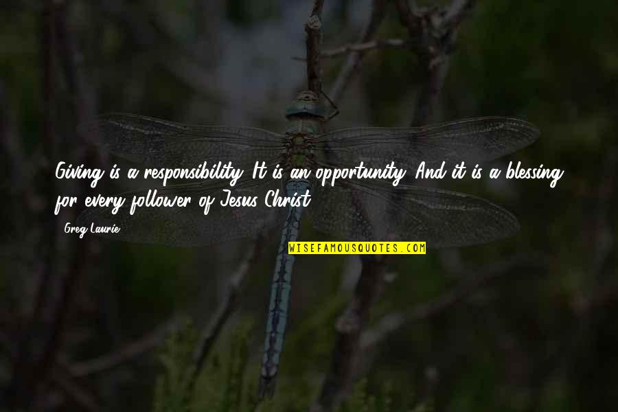 Jesus Follower Quotes By Greg Laurie: Giving is a responsibility. It is an opportunity.