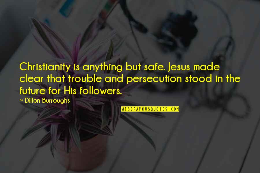 Jesus Followers Quotes By Dillon Burroughs: Christianity is anything but safe. Jesus made clear