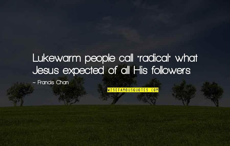 Jesus Followers Quotes By Francis Chan: Lukewarm people call "radical" what Jesus expected of