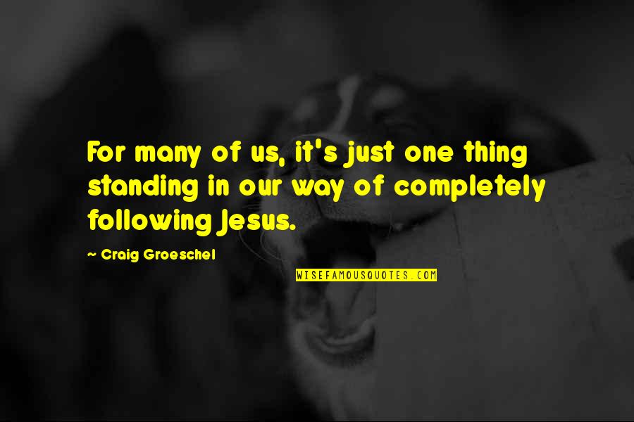 Jesus Following Quotes By Craig Groeschel: For many of us, it's just one thing Jesus Following Quotes By Craig Groeschel: For many of us, it's just one thing