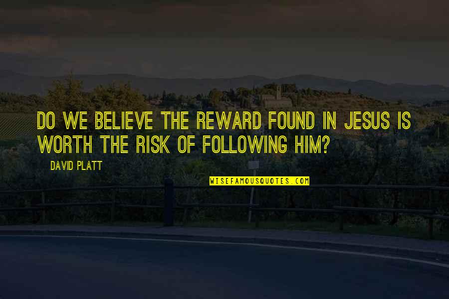 Jesus Following Quotes By David Platt: Do we believe the reward found in Jesus