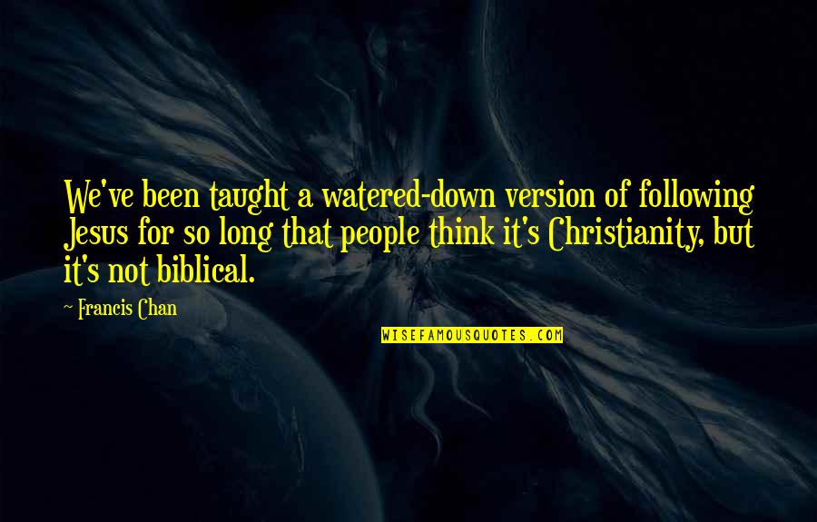 Jesus Following Quotes By Francis Chan: We've been taught a watered-down version of following Jesus Following Quotes By Francis Chan: We've been taught a watered-down version of following
