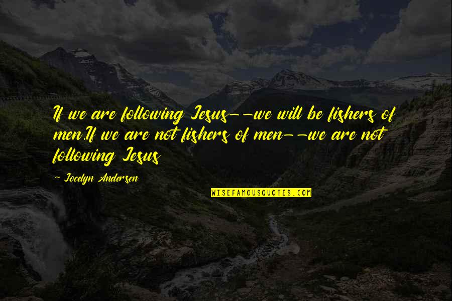 Jesus Following Quotes By Jocelyn Andersen: If we are following Jesus--we will be fishers Jesus Following Quotes By Jocelyn Andersen: If we are following Jesus--we will be fishers