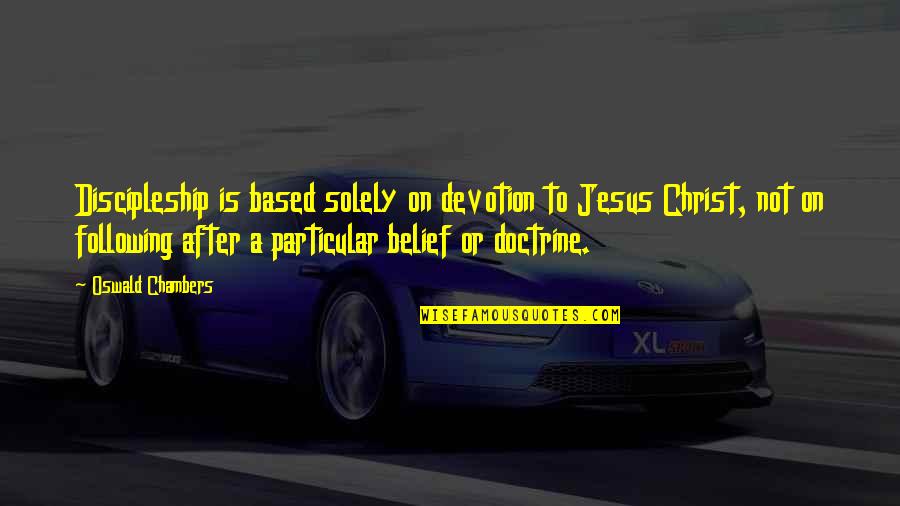 Jesus Following Quotes By Oswald Chambers: Discipleship is based solely on devotion to Jesus Jesus Following Quotes By Oswald Chambers: Discipleship is based solely on devotion to Jesus