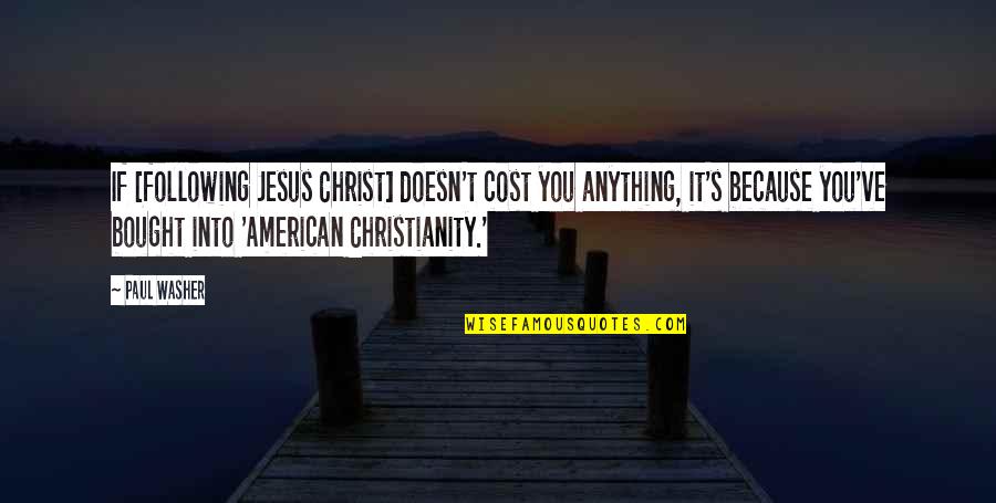 Jesus Following Quotes By Paul Washer: If [following Jesus Christ] doesn't cost you anything,