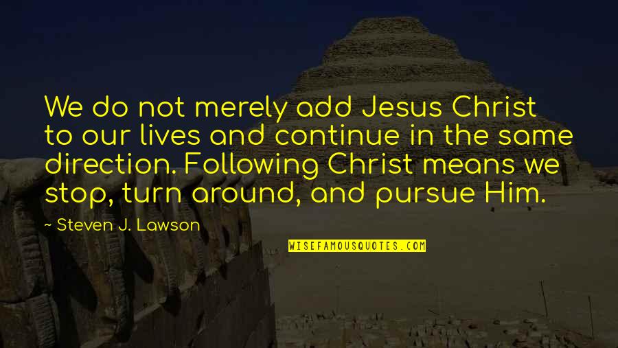 Jesus Following Quotes By Steven J. Lawson: We do not merely add Jesus Christ to Jesus Following Quotes By Steven J. Lawson: We do not merely add Jesus Christ to