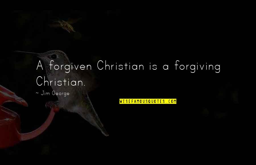 Jesus Forgiveness Quotes By Jim George: A forgiven Christian is a forgiving Christian. Jesus Forgiveness Quotes By Jim George: A forgiven Christian is a forgiving Christian.