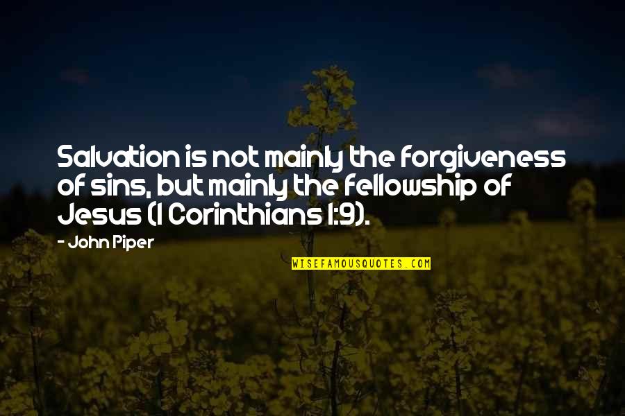 Jesus Forgiveness Quotes By John Piper: Salvation is not mainly the forgiveness of sins, Jesus Forgiveness Quotes By John Piper: Salvation is not mainly the forgiveness of sins,