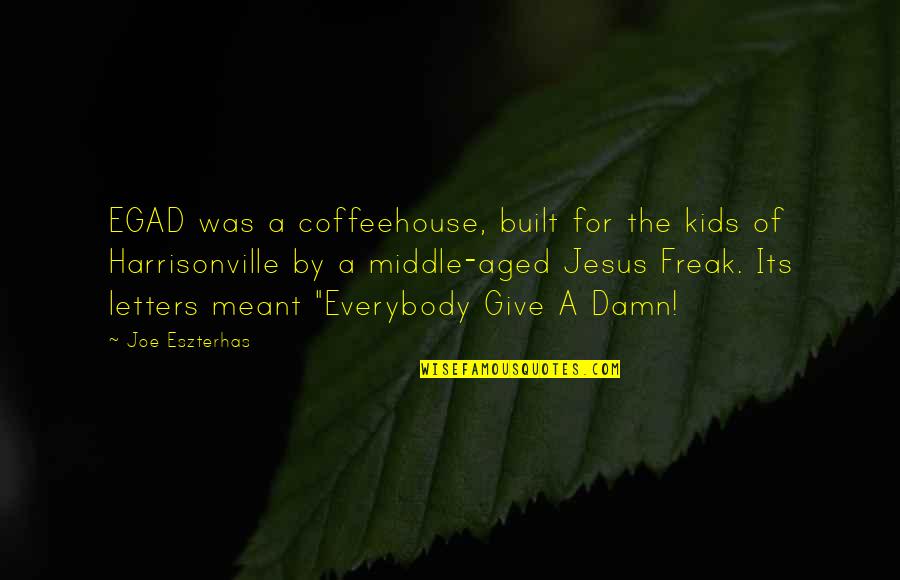 Jesus Freak Quotes By Joe Eszterhas: EGAD was a coffeehouse, built for the kids