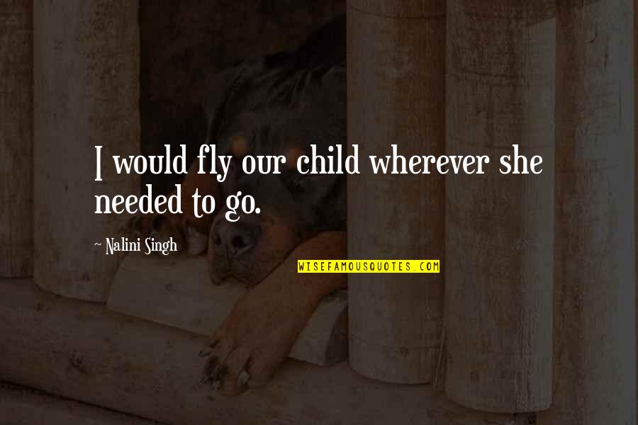 Jesus Freaks Martyrs Quotes By Nalini Singh: I would fly our child wherever she needed