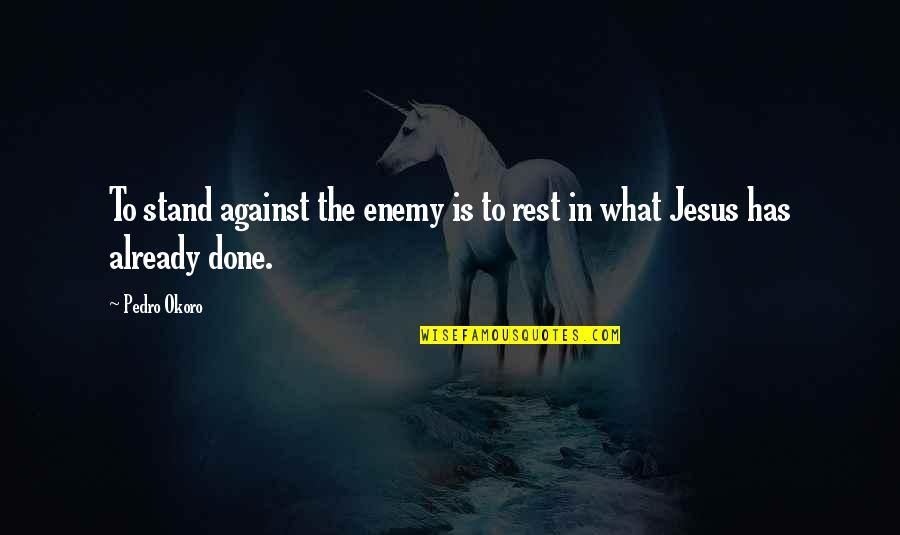 Jesus Grace Quotes By Pedro Okoro: To stand against the enemy is to rest