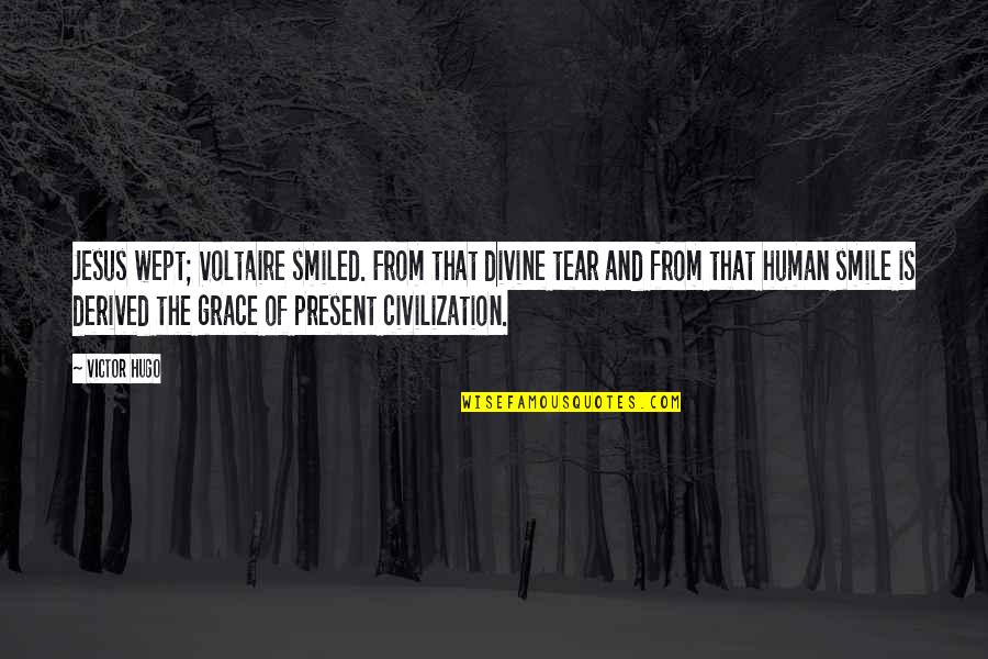 Jesus Grace Quotes By Victor Hugo: Jesus wept; Voltaire smiled. From that divine tear