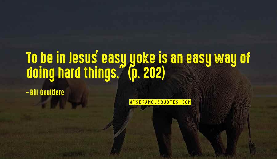 Jesus Hard Quotes By Bill Gaultiere: To be in Jesus' easy yoke is an Jesus Hard Quotes By Bill Gaultiere: To be in Jesus' easy yoke is an