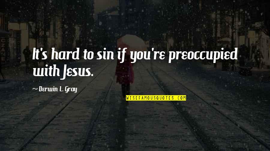 Jesus Hard Quotes By Derwin L. Gray: It's hard to sin if you're preoccupied with