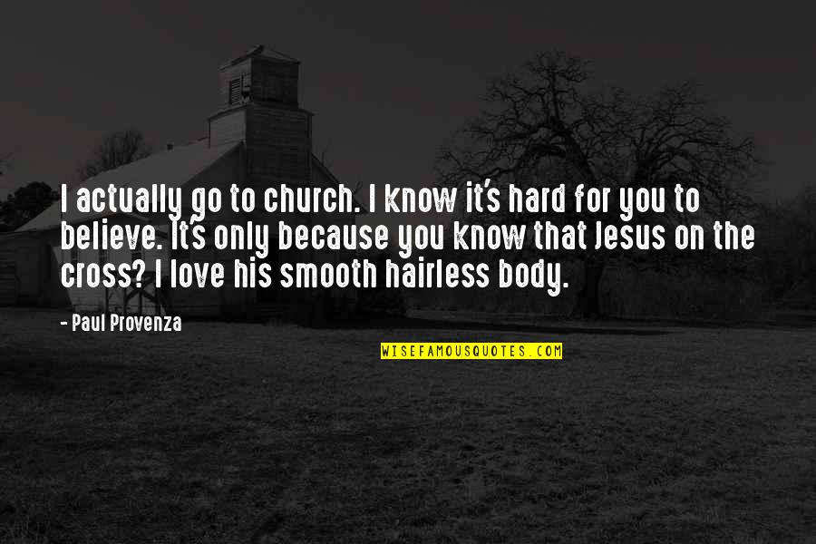 Jesus Hard Quotes By Paul Provenza: I actually go to church. I know it's