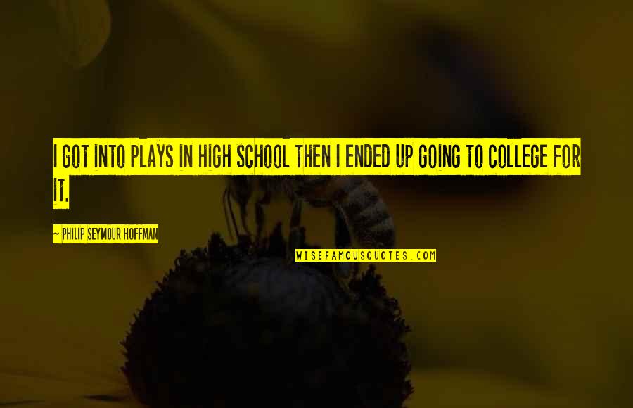 Jesus Hard Quotes By Philip Seymour Hoffman: I got into plays in high school then Jesus Hard Quotes By Philip Seymour Hoffman: I got into plays in high school then