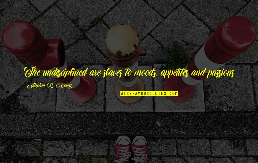 Jesus Has Risen Images And Quotes By Stephen R. Covey: The undisciplined are slaves to moods, appetites and