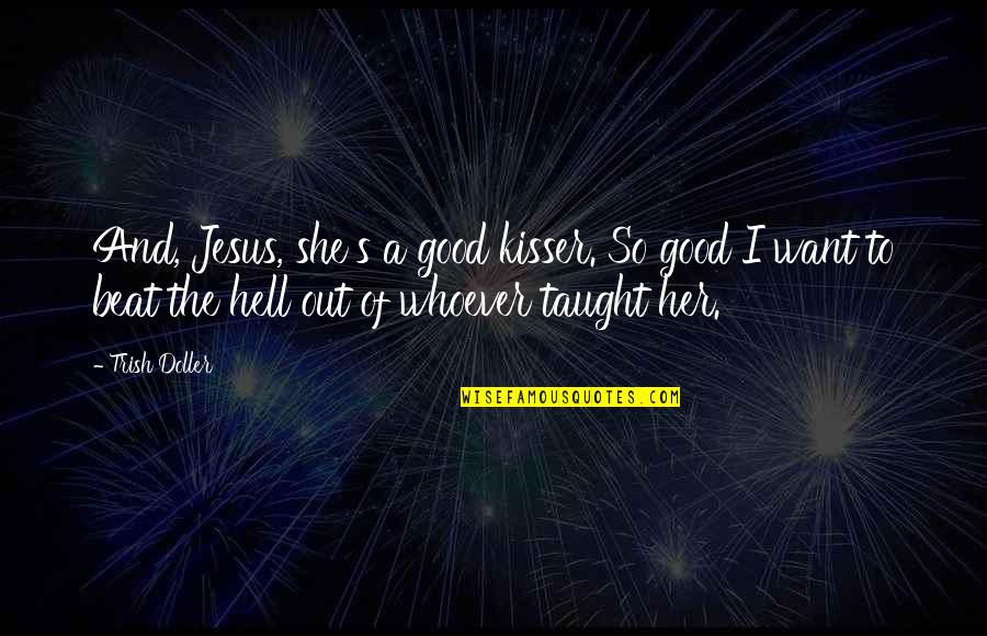 Jesus Hell Quotes By Trish Doller: And, Jesus, she's a good kisser. So good