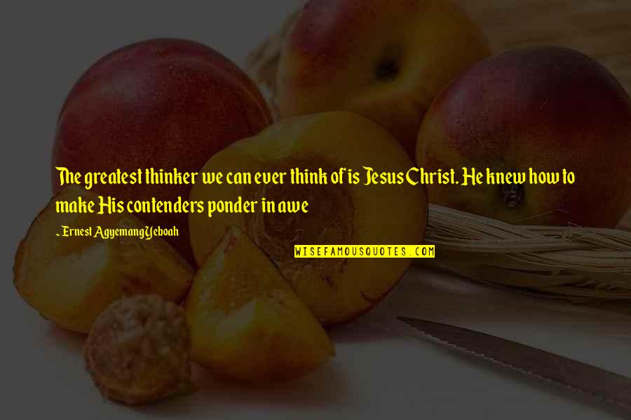 Jesus His Life Quotes By Ernest Agyemang Yeboah: The greatest thinker we can ever think of