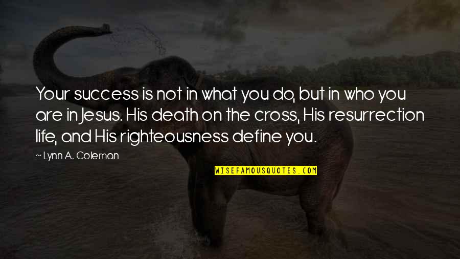 Jesus His Life Quotes By Lynn A. Coleman: Your success is not in what you do,