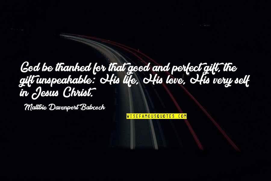 Jesus His Life Quotes By Maltbie Davenport Babcock: God be thanked for that good and perfect