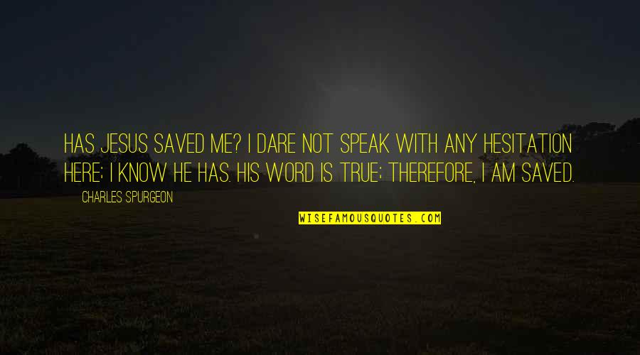 Jesus His Quotes By Charles Spurgeon: Has Jesus saved me? I dare not speak
