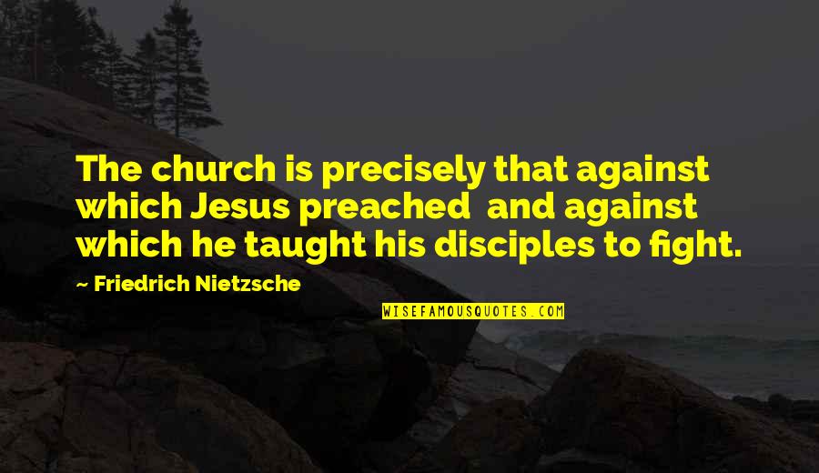 Jesus His Quotes By Friedrich Nietzsche: The church is precisely that against which Jesus