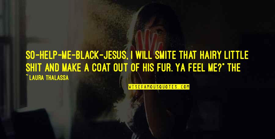 Jesus His Quotes By Laura Thalassa: so-help-me-black-Jesus, I will smite that hairy little shit