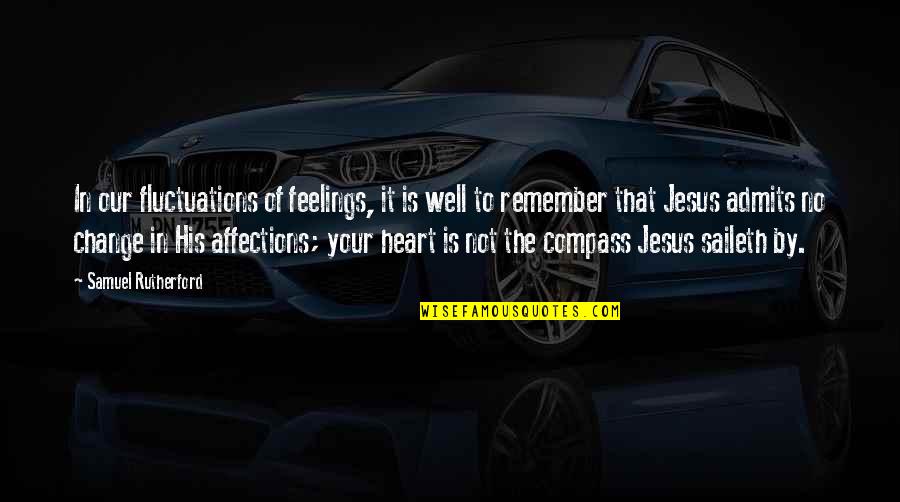 Jesus His Quotes By Samuel Rutherford: In our fluctuations of feelings, it is well