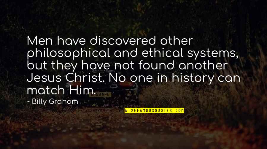 Jesus History Quotes By Billy Graham: Men have discovered other philosophical and ethical systems,