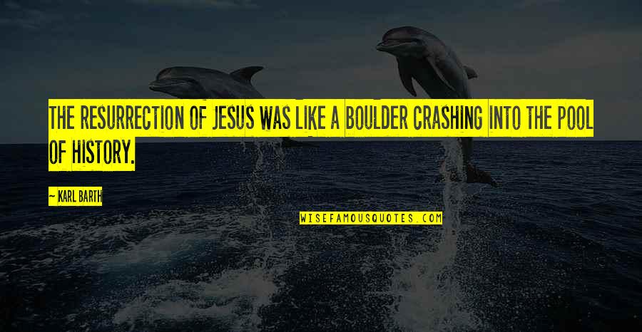 Jesus History Quotes By Karl Barth: The resurrection of Jesus was like a boulder