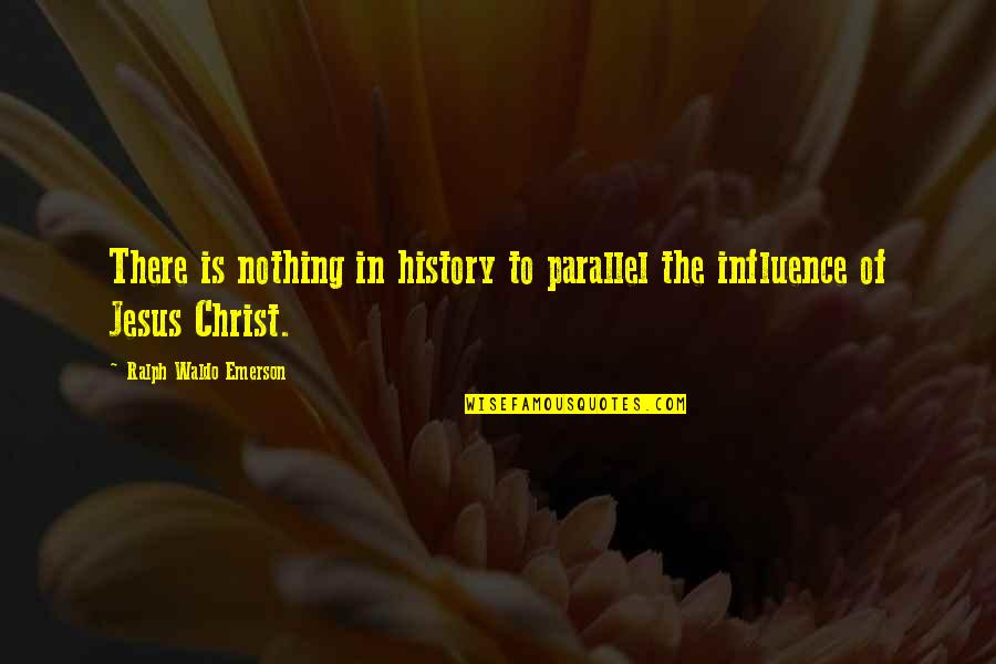 Jesus History Quotes By Ralph Waldo Emerson: There is nothing in history to parallel the