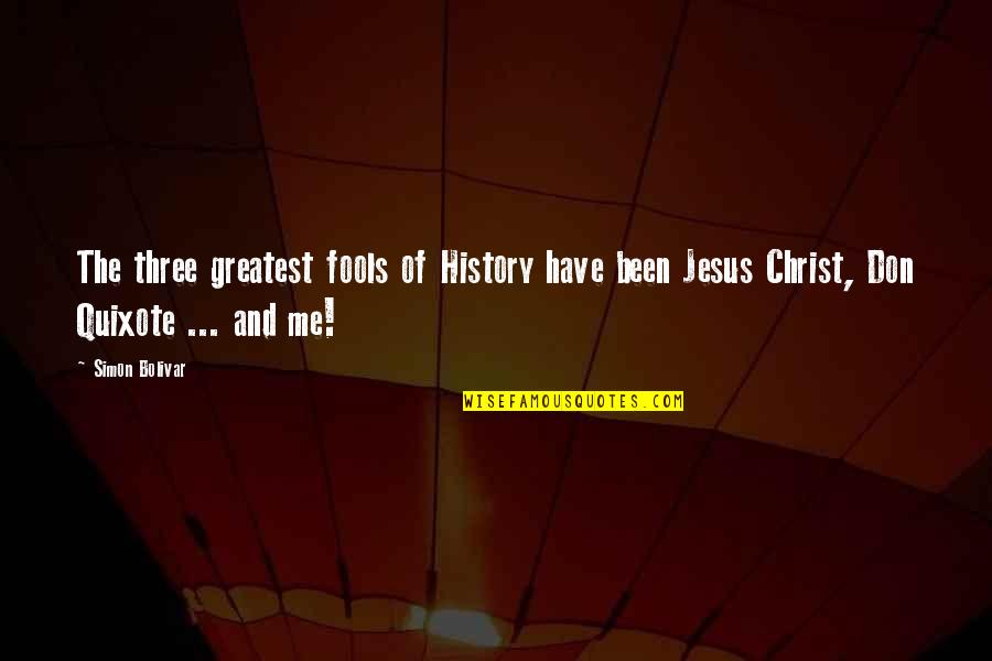 Jesus History Quotes By Simon Bolivar: The three greatest fools of History have been
