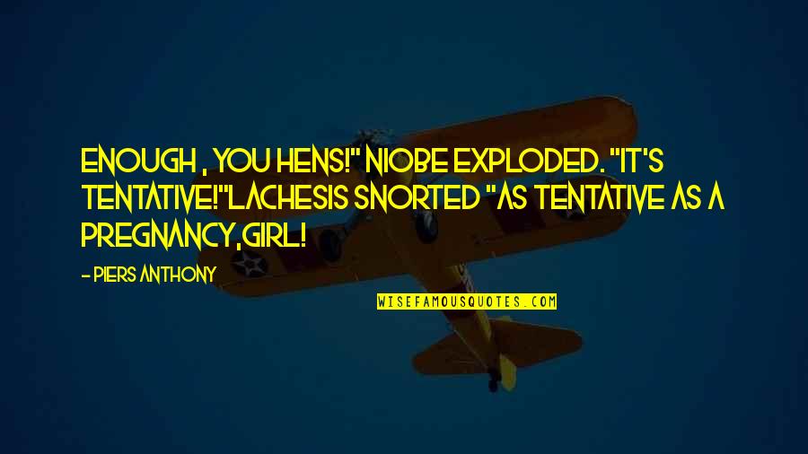 Jesus Hopped The A Train Quotes By Piers Anthony: Enough , you hens!" Niobe exploded. "It's tentative!"Lachesis