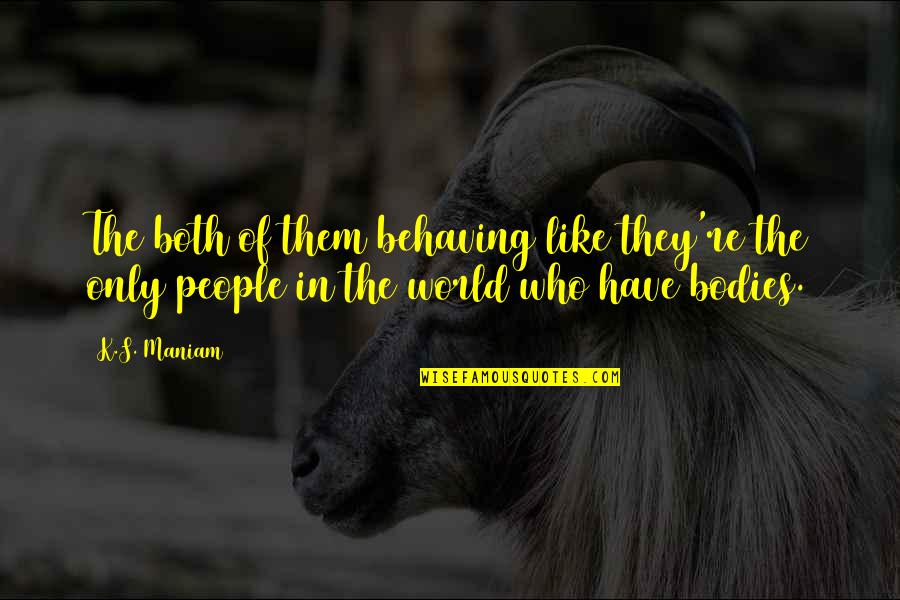 Jesus Huerta De Soto Quotes By K.S. Maniam: The both of them behaving like they're the