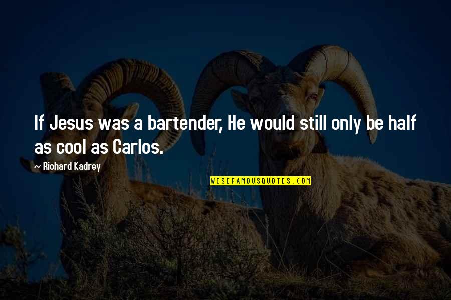 Jesus If Quotes By Richard Kadrey: If Jesus was a bartender, He would still