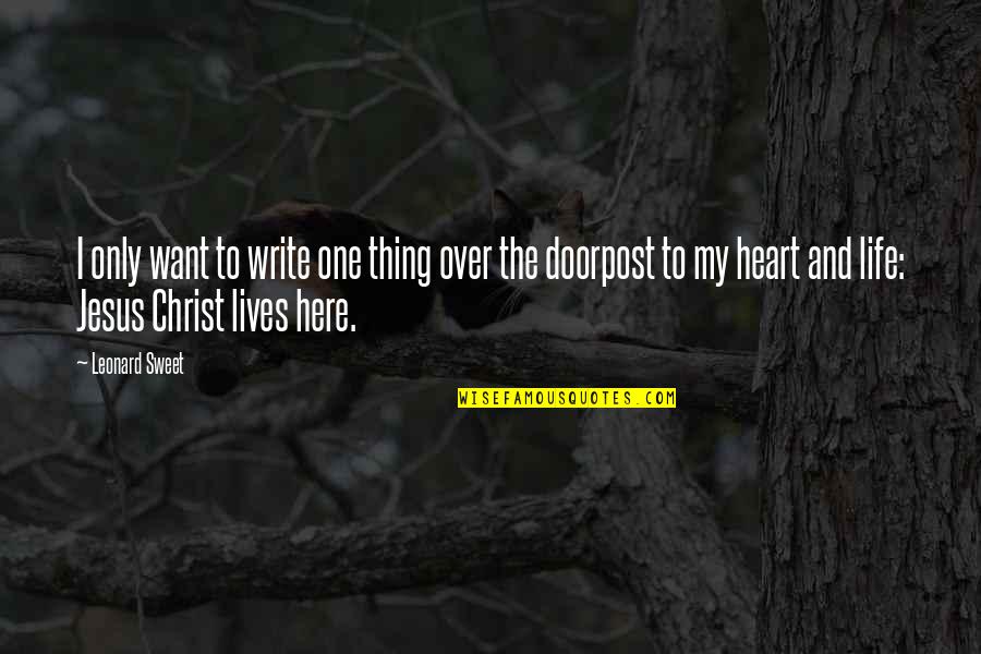 Jesus In Our Lives Quotes By Leonard Sweet: I only want to write one thing over Jesus In Our Lives Quotes By Leonard Sweet: I only want to write one thing over