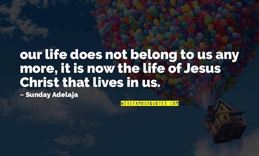 Jesus In Our Lives Quotes By Sunday Adelaja: our life does not belong to us any Jesus In Our Lives Quotes By Sunday Adelaja: our life does not belong to us any